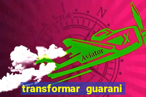 transformar guarani em real